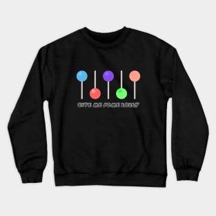 give me some lolly with a line of lollies Crewneck Sweatshirt